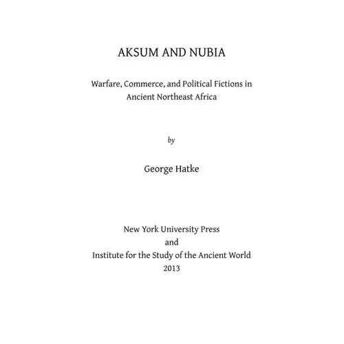 Aksum and Nubia: Warfare, Commerce, and Political Fictions in Ancient Northeast Africa