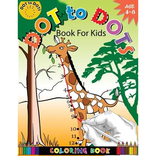 Dot To Dots Book For Kids Coloring Book Ages 4-8: A Fun Dot To Dot Book 2017 Filled With Cute Animals, Beautiful Flowers, Jungle, zoo & More!