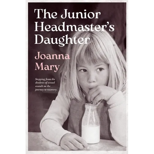 The Junior Headmaster's Daughter: Stepping from the shadows of sexual assault on the journey to recovery.