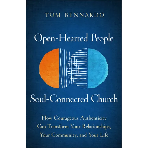 Open-Hearted People, Soul-Connected Church: How Courageous Authenticity Can Transform Your Relationships, Your Community, and Your Life