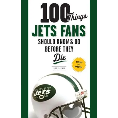 100 Things Jets Fans Should Know & Do Before They Die