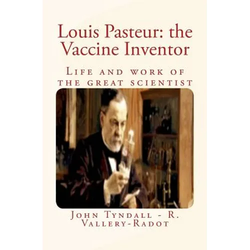 Louis Pasteur: the Vaccine Inventor: Life and work of the great scientist