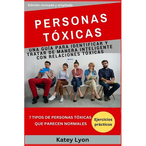 Personas Toxicas: Una Guía para Identificar Y Tratar De Manera Inteligente Con Relaciones Tóxicas: 7 Personas Tóxicas Que Pensamos Que Son Normales