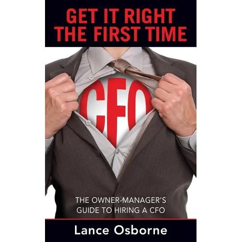 Get It Right the First Time: The Owner-Manager's Guide to Hiring a CFO