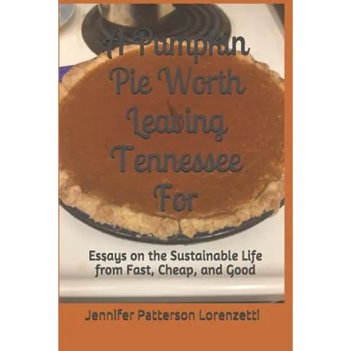 A Pumpkin Pie Worth Leaving Tennessee for: Essays on the Sustainable Life from Fast, Cheap, and Good