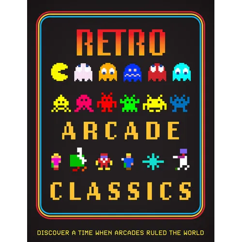 Retro Arcade Classics: Discover a Time When Arcades Ruled the World