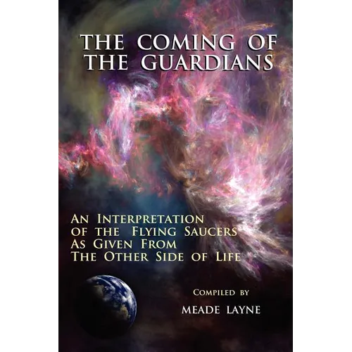 The Coming of the Guardians: An Interpretation of the Flying Saucers as Given from the Other Side of Life