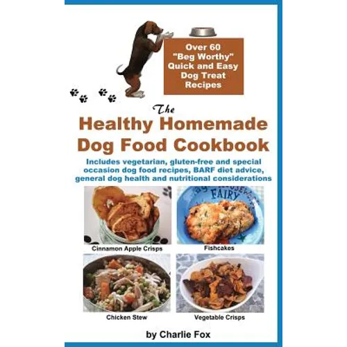 The Healthy Homemade Dog Food Cookbook: Over 60 Beg-Worthy Quick and Easy Dog Treat Recipes