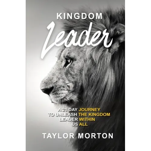 Kingdom Leader: A 21 Day Journey to Unleash the Kingdom Leader Within Us All