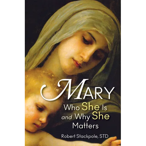 Mary: Who She Is and Why She Matters