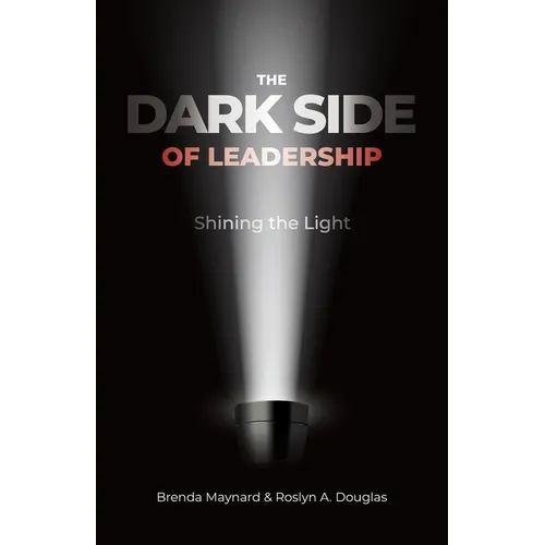 The Dark Side of Leadership: Shining the Light