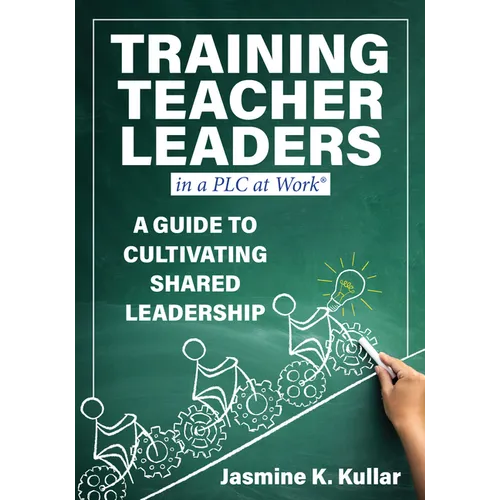 Training Teacher Leaders in a PLC at Work(r): A Guide to Cultivating Shared Leadership (Develop Teacher Leaders with Ten Essential Skills.)