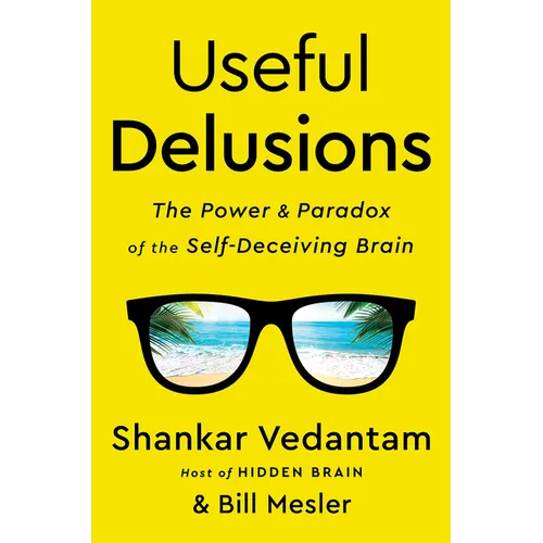 Useful Delusions: The Power and Paradox of the Self-Deceiving Brain