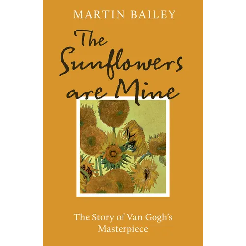 The Sunflowers Are Mine: The Story of Van Gogh's Masterpiece