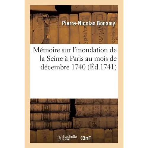 Mémoire sur l'inondation de la Seine à Paris au mois de décembre 1740: comparée aux inondations précédentes avec des remarques sur l'élévation du sol