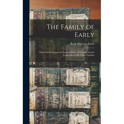 The Family of Early: Which Settled Upon the Eastern Shore of Virginia and Its Connection With Other Families