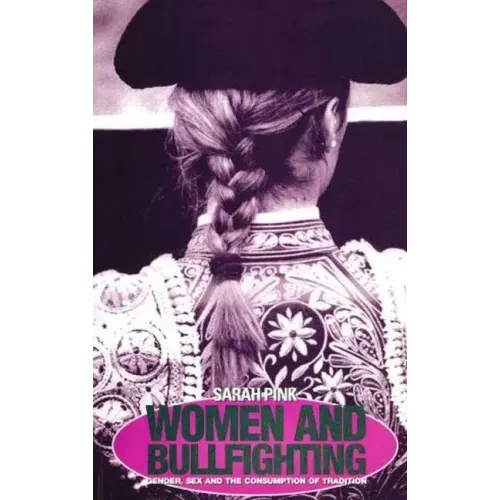 Women and Bullfighting: Gender, Sex and the Consumption of Tradition