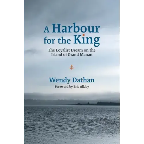 A Harbour for the King: The Loyalist Dream on the Island of Grand Manan
