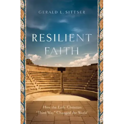 Resilient Faith: How the Early Christian Third Way Changed the World