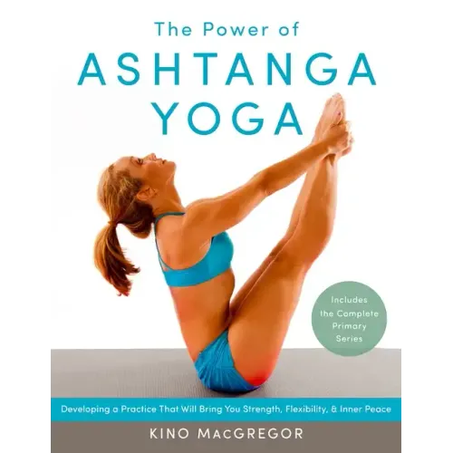 The Power of Ashtanga Yoga: Developing a Practice That Will Bring You Strength, Flexibility, and Inner Peace--Includes the Complete Primary Series