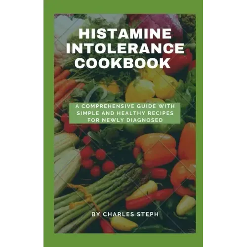 Histamine Intolerance Cookbook: A Comprehensive Guide With Simple And Healthy Recipes For Newly Diagnosed