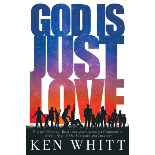 God Is Just Love: Building Spiritual Resilience and Sustainable Communities for the Sake of Our Children and Creation