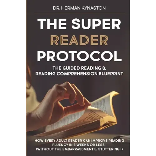 The Super Reader Protocol: The Guided Reading & Reading Comprehension Blueprint: How Every Adult Reader Can Improve Reading Fluency in 3 weeks or