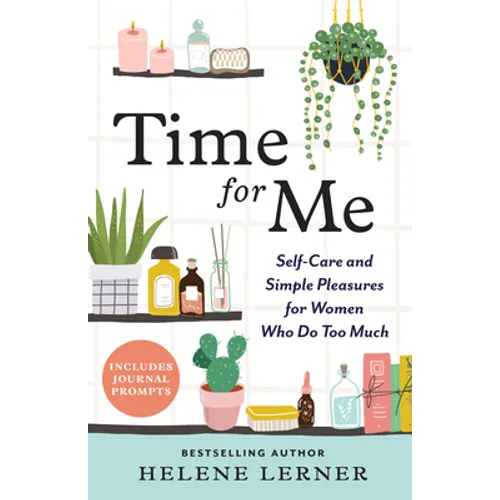 Time for Me: Self Care and Simple Pleasures for Women Who Do Too Much