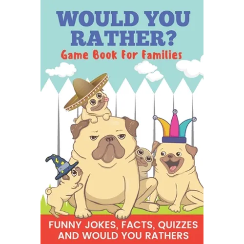 Would You Rather? Game Book For Families Funny Jokes, Facts, Quizzes, and Would You Rathers: Clean family fun, perfect on road trips, and plane trips!