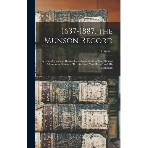 1637-1887. the Munson Record: A Genealogical and Biographical Account of Captain Thomas Munson (A Pioneer of Hartford and New Haven) and His Descend