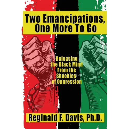 Two Emancipations, One More To Go: Releasing the Black Mind From the Shackles of Oppression