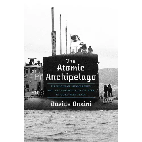 The Atomic Archipelago: Us Nuclear Submarines and Technopolitics of Risk in Cold War Italy