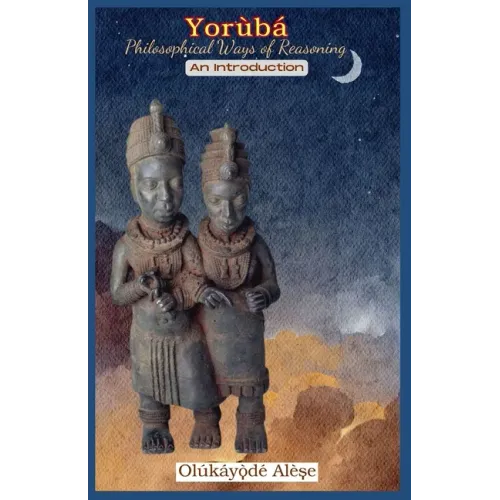 Yoruba Philosophical Ways of Reasoning: An Introduction