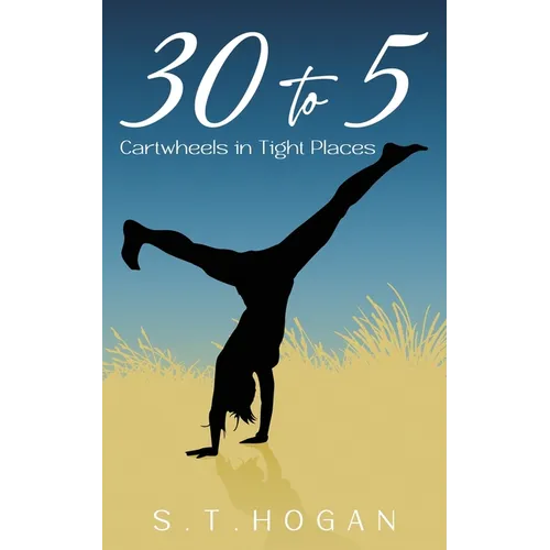 30 To 5: Cartwheels in Tight Places