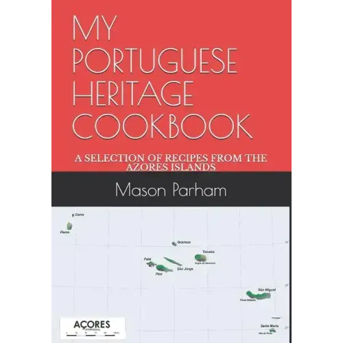 My Portuguese Heritage Cookbook: A Selection of Recipes from the Azores Islands