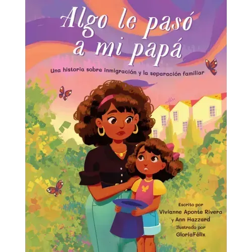 Algo Le Pasó a Mi Papá (Something Happened to My Dad): Una Historia Sobre Inmigración Y La Separación Familiar