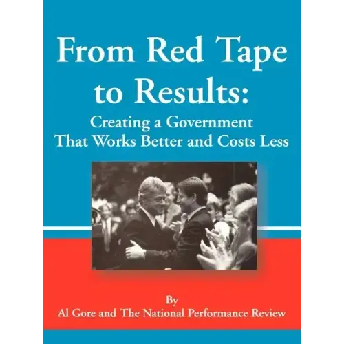 From Red Tape to Results: Creating a Government That Works Better and Costs Less