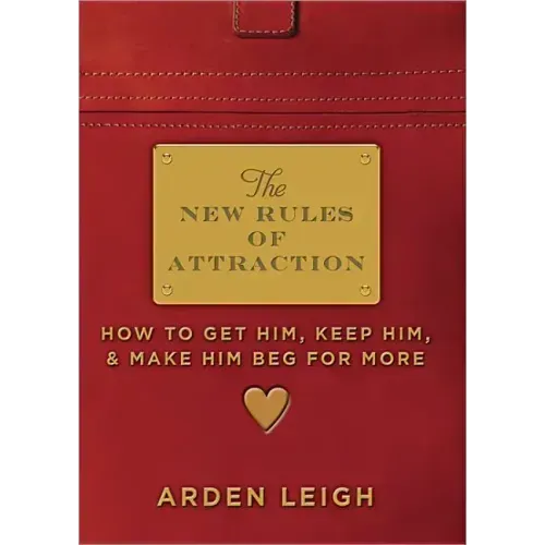 The New Rules of Attraction: How to Get Him, Keep Him, and Make Him Beg for More