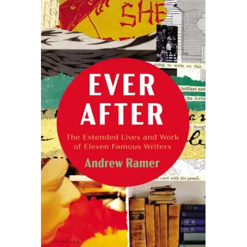 Ever After: The Extended Lives and Work of Eleven Famous Writers