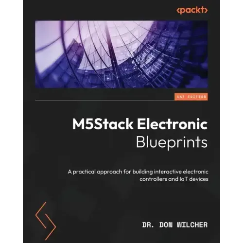 M5Stack Electronic Blueprints: A practical approach for building interactive electronic controllers and IoT devices