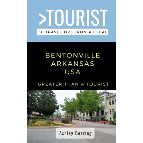 Greater Than a Tourist- Bentonville Arkansas USA: 50 Travel Tips from a Local