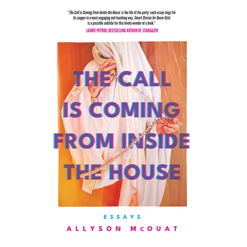 The Call Is Coming from Inside the House: Essays