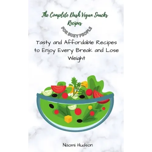The Complete Dash Vegan Snacks Recipes for Busy People: Tasty and Affordable Recipes to Enjoy Every Break and Lose Weight