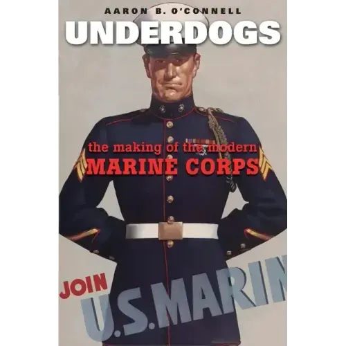 Underdogs: The Making of the Modern Marine Corps
