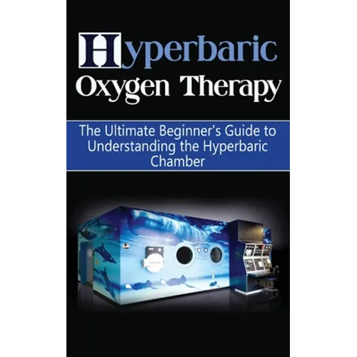 Hyperbaric Oxygen Therapy: The Ultimate Beginner's Guide to Understanding the Hyperbaric Chamber