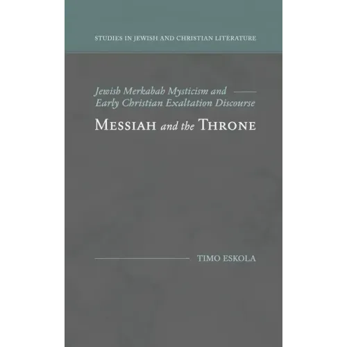 Messiah and the Throne: Jewish Merkabah Mysticism and Early Christian Exaltation Discourse