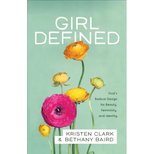 Girl Defined: God's Radical Design for Beauty, Femininity, and Identity