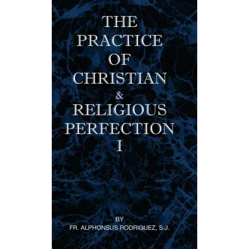 The Practice of Christian and Religious Perfection Vol I