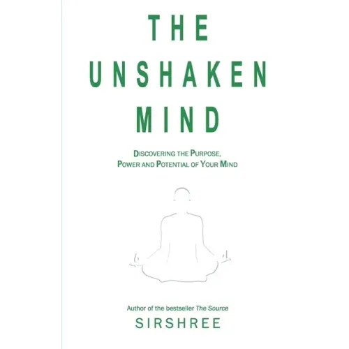 The Unshaken Mind - Discovering the Purpose, Power and Potential of your mind