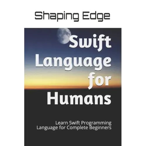 Swift Language for Humans: Learn Swift Programming Language for Complete Beginners